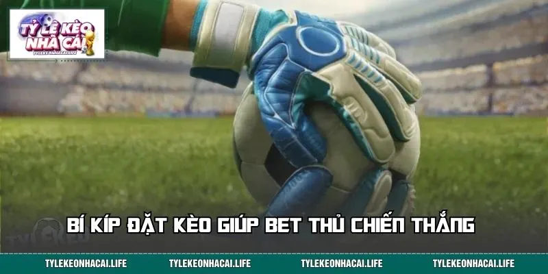 Bí kíp đặt kèo giúp bet thủ chiến thắng 