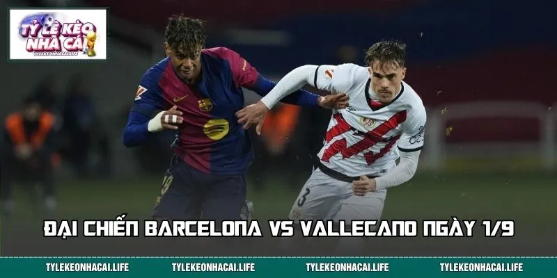 Đại chiến Barcelona vs Vallecano ngày 1/9